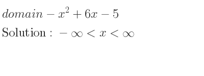 The domain of-x^2+6x-5 is -infinity <x<infinity